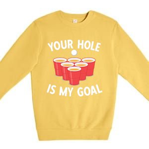 Funny Beer Pong Ing Game Your Hole Is My Goal Gift Premium Crewneck Sweatshirt