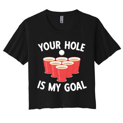 Funny Beer Pong Ing Game Your Hole Is My Goal Gift Women's Crop Top Tee