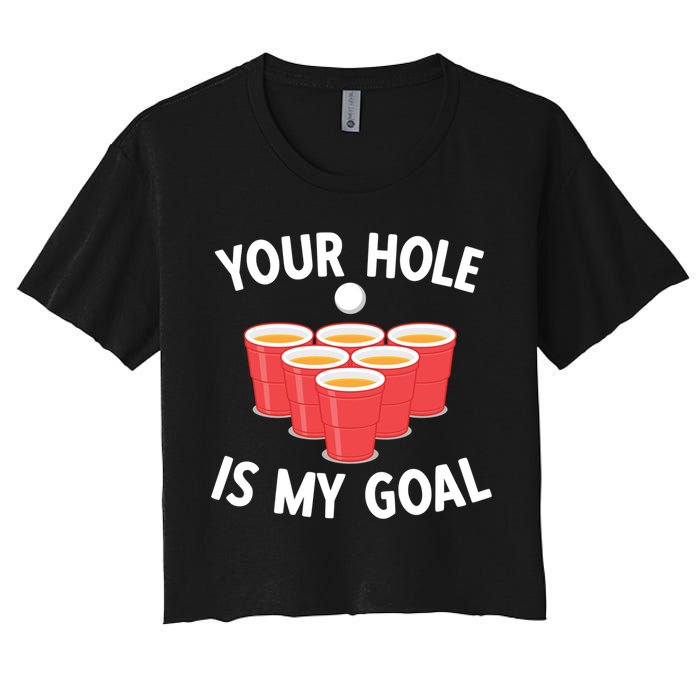 Funny Beer Pong Ing Game Your Hole Is My Goal Gift Women's Crop Top Tee