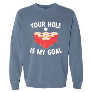 Funny Beer Pong Ing Game Your Hole Is My Goal Gift Garment-Dyed Sweatshirt