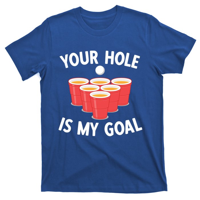 Funny Beer Pong Ing Game Your Hole Is My Goal Gift T-Shirt