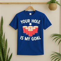 Funny Beer Pong Ing Game Your Hole Is My Goal Gift T-Shirt