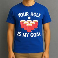 Funny Beer Pong Ing Game Your Hole Is My Goal Gift T-Shirt