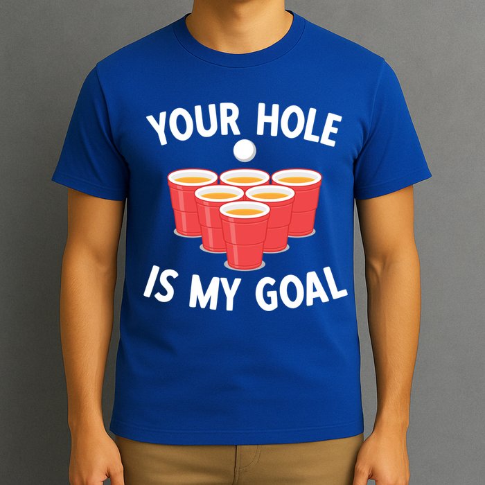 Funny Beer Pong Ing Game Your Hole Is My Goal Gift T-Shirt