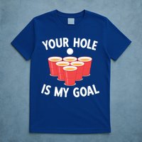 Funny Beer Pong Ing Game Your Hole Is My Goal Gift T-Shirt