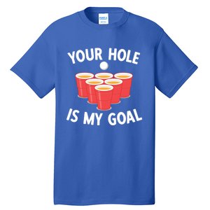 Funny Beer Pong Ing Game Your Hole Is My Goal Gift Tall T-Shirt