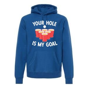 Funny Beer Pong Ing Game Your Hole Is My Goal Gift Premium Hoodie