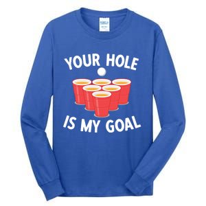 Funny Beer Pong Ing Game Your Hole Is My Goal Gift Tall Long Sleeve T-Shirt