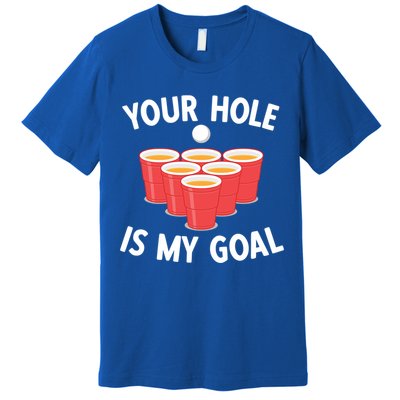 Funny Beer Pong Ing Game Your Hole Is My Goal Gift Premium T-Shirt