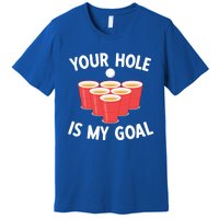 Funny Beer Pong Ing Game Your Hole Is My Goal Gift Premium T-Shirt