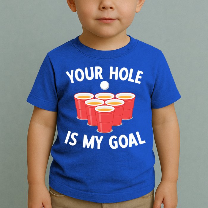 Funny Beer Pong Ing Game Your Hole Is My Goal Gift Toddler T-Shirt