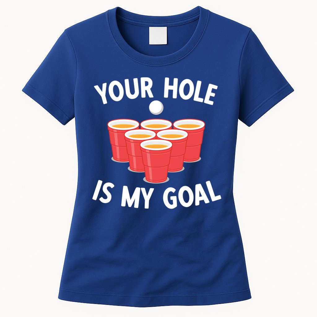Funny Beer Pong Ing Game Your Hole Is My Goal Gift Womens T-Shirt