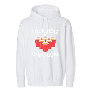 Funny Beer Pong Ing Game Your Hole Is My Goal Gift Garment-Dyed Fleece Hoodie