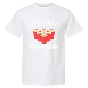 Funny Beer Pong Ing Game Your Hole Is My Goal Gift Garment-Dyed Heavyweight T-Shirt