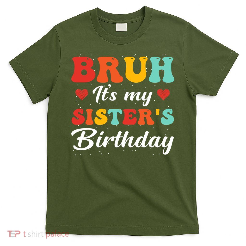 Funny Birthday Present Gift Bruh It's My Sister's Birthday  T-Shirt