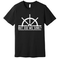 Funny Boat Pun Sailing But Did We Sink Boating Lover Sailor Premium T-Shirt