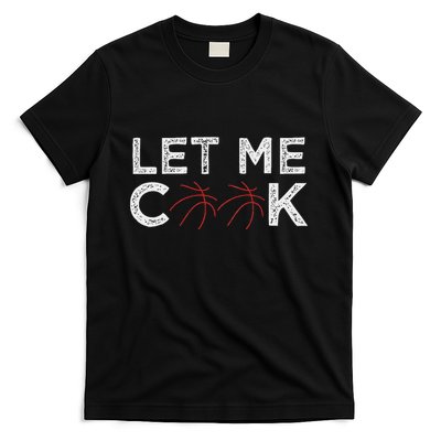 Funny Basketball Player Let Me Cook Basketball T-Shirt