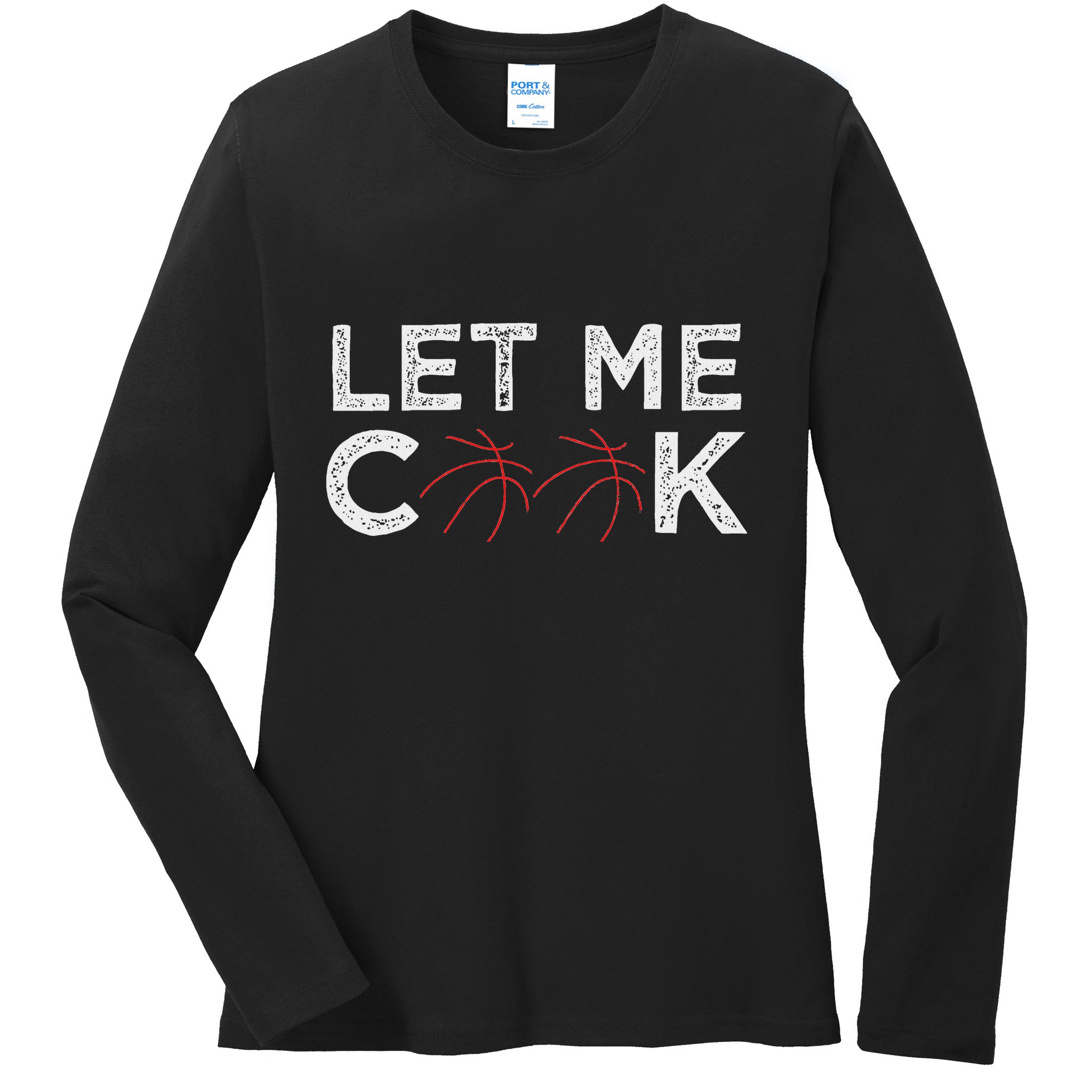Funny Basketball Player Let Me Cook Basketball Ladies Long Sleeve Shirt