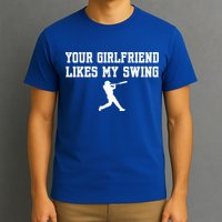 Funny Baseball Quote Your Girlfriend Likes My Swing Yo.Uth T-Shirt