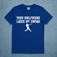 Funny Baseball Quote Your Girlfriend Likes My Swing Yo.Uth T-Shirt