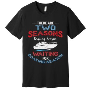 Funny Boating Quote Two Seasons Of Boating Premium T-Shirt