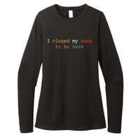 Funny Book Quote I Closed My Book To Be Here Readers Cool Womens CVC Long Sleeve Shirt