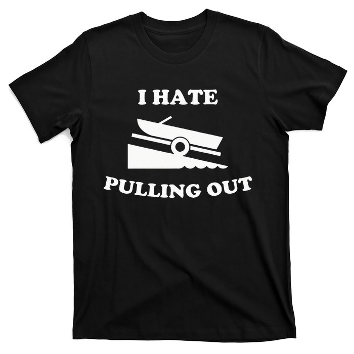 Funny Boating Quote I Hate Pulling Out For Boat Captain T-Shirt