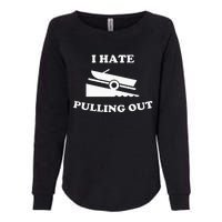 Funny Boating Quote I Hate Pulling Out For Boat Captain Womens California Wash Sweatshirt