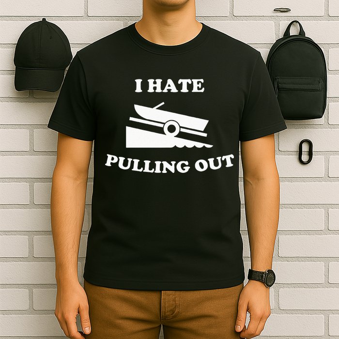 Funny Boating Quote I Hate Pulling Out For Boat Captain T-Shirt