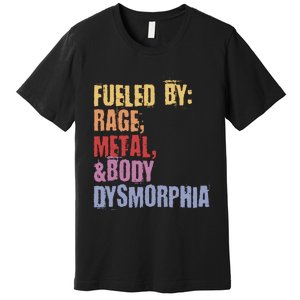 Fueled By Rage Metal And Body Dysmorphia Premium T-Shirt