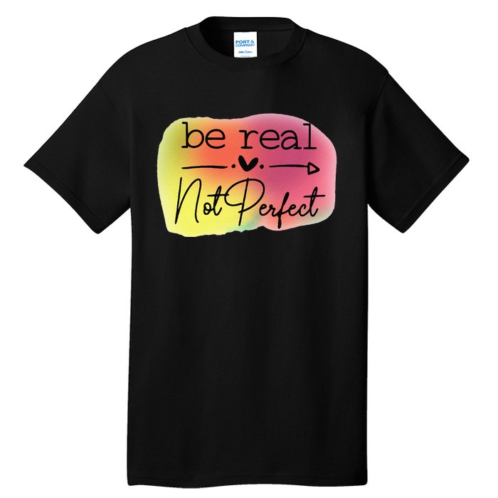 Funny Be Real Not Perfect Tall T-Shirt