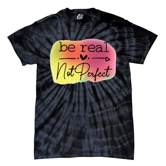 Funny Be Real Not Perfect Tie-Dye T-Shirt