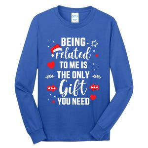 Funny Being Related To Me Only Gift You Need For Christmas Gift Tall Long Sleeve T-Shirt