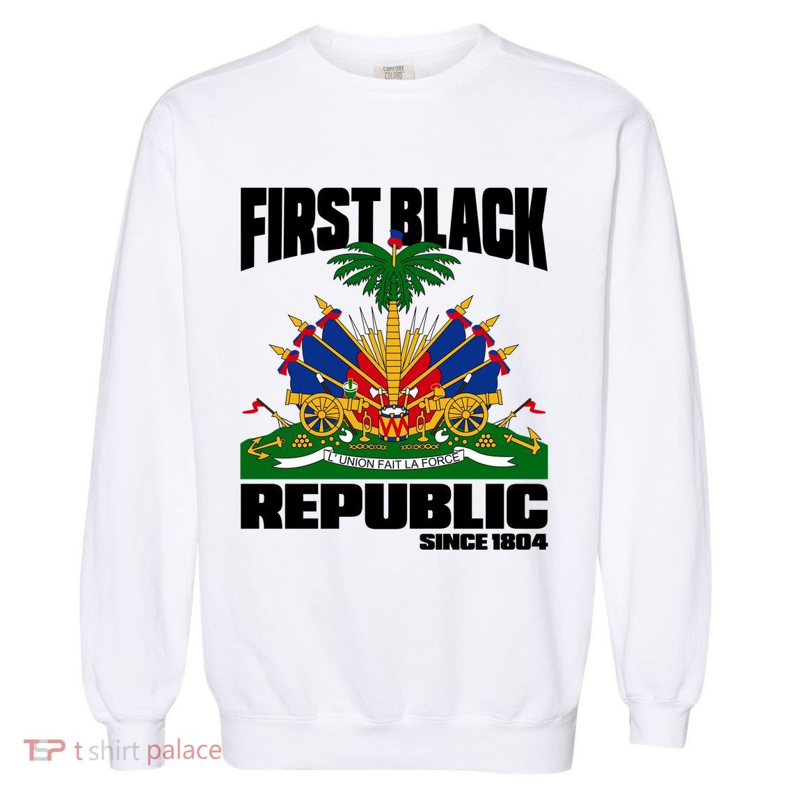 First Black Republic Since 1804 Haiti Haitian Independence Garment-Dyed Sweatshirt