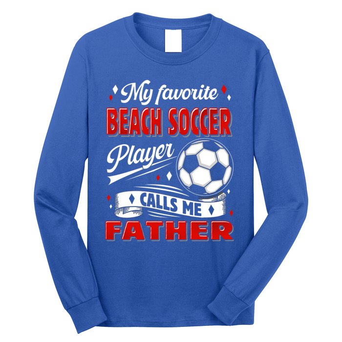 Favorite Beach Soccer Player Calls Me Father Cool Gift Long Sleeve Shirt