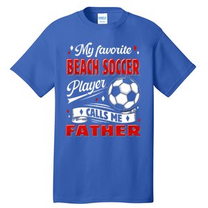 Favorite Beach Soccer Player Calls Me Father Cool Gift Tall T-Shirt