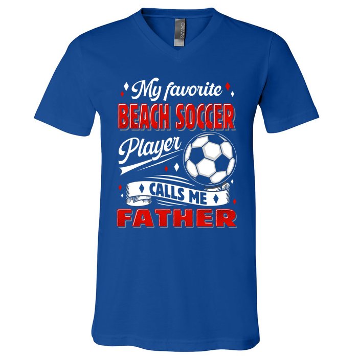 Favorite Beach Soccer Player Calls Me Father Cool Gift V-Neck T-Shirt