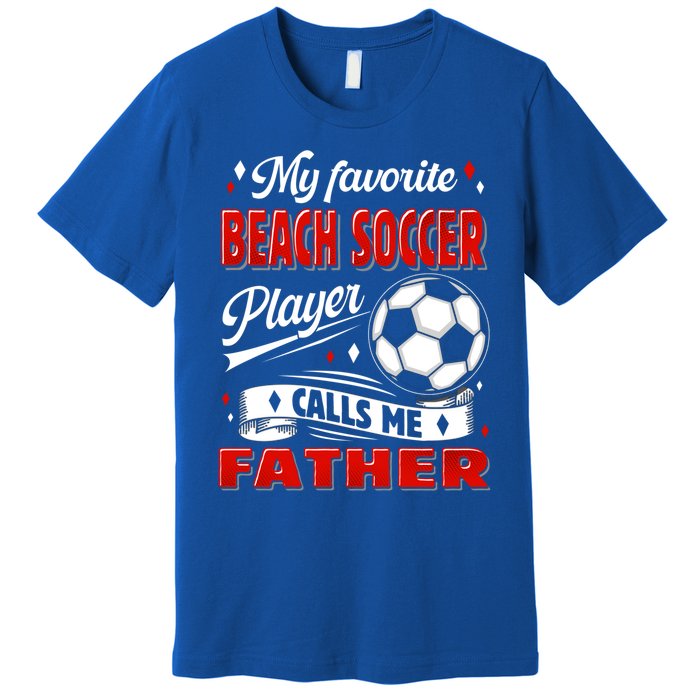 Favorite Beach Soccer Player Calls Me Father Cool Gift Premium T-Shirt