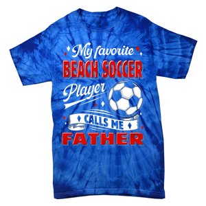 Favorite Beach Soccer Player Calls Me Father Cool Gift Tie-Dye T-Shirt