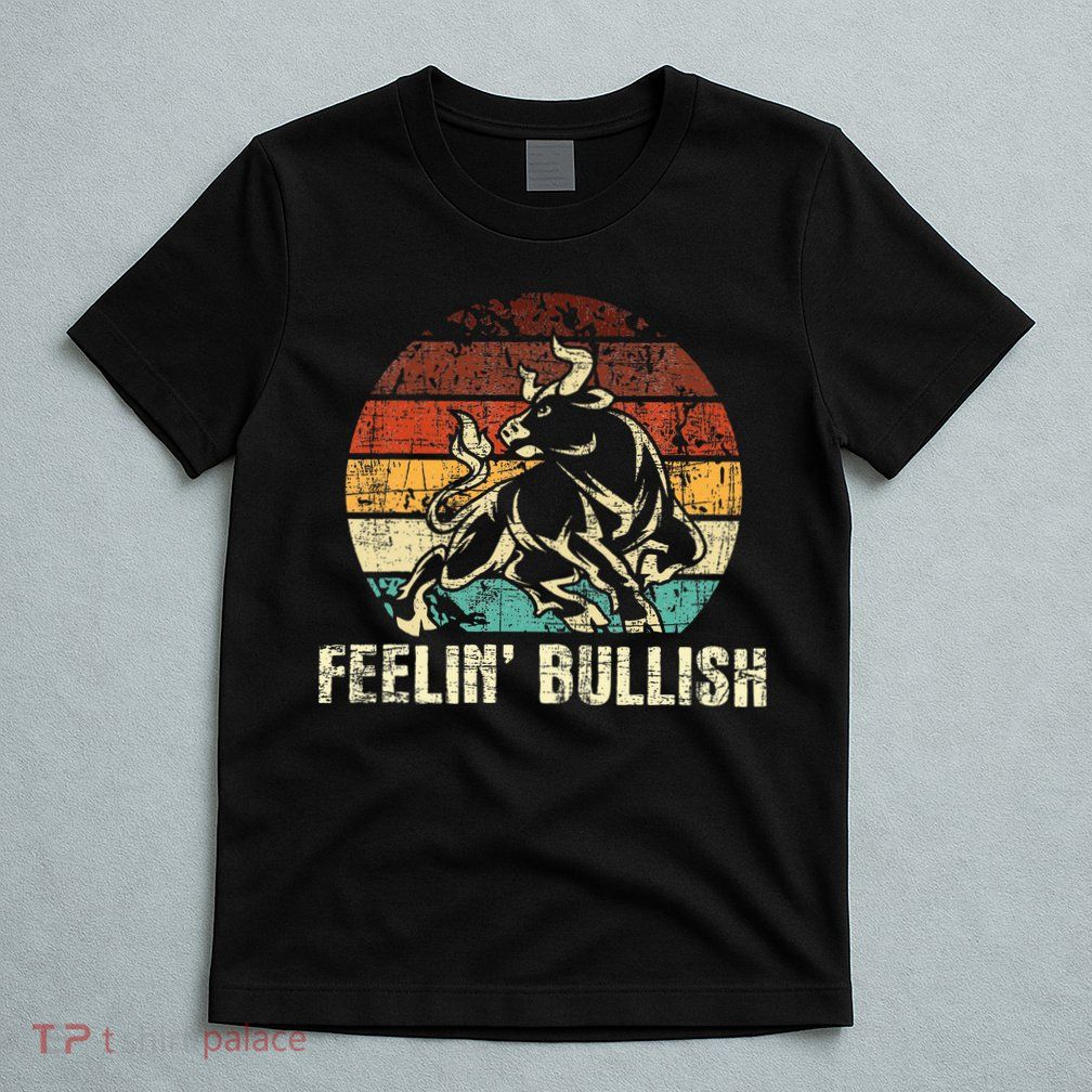 Feelin Bullish Stock Market Trading Day Trader Investor T-Shirt