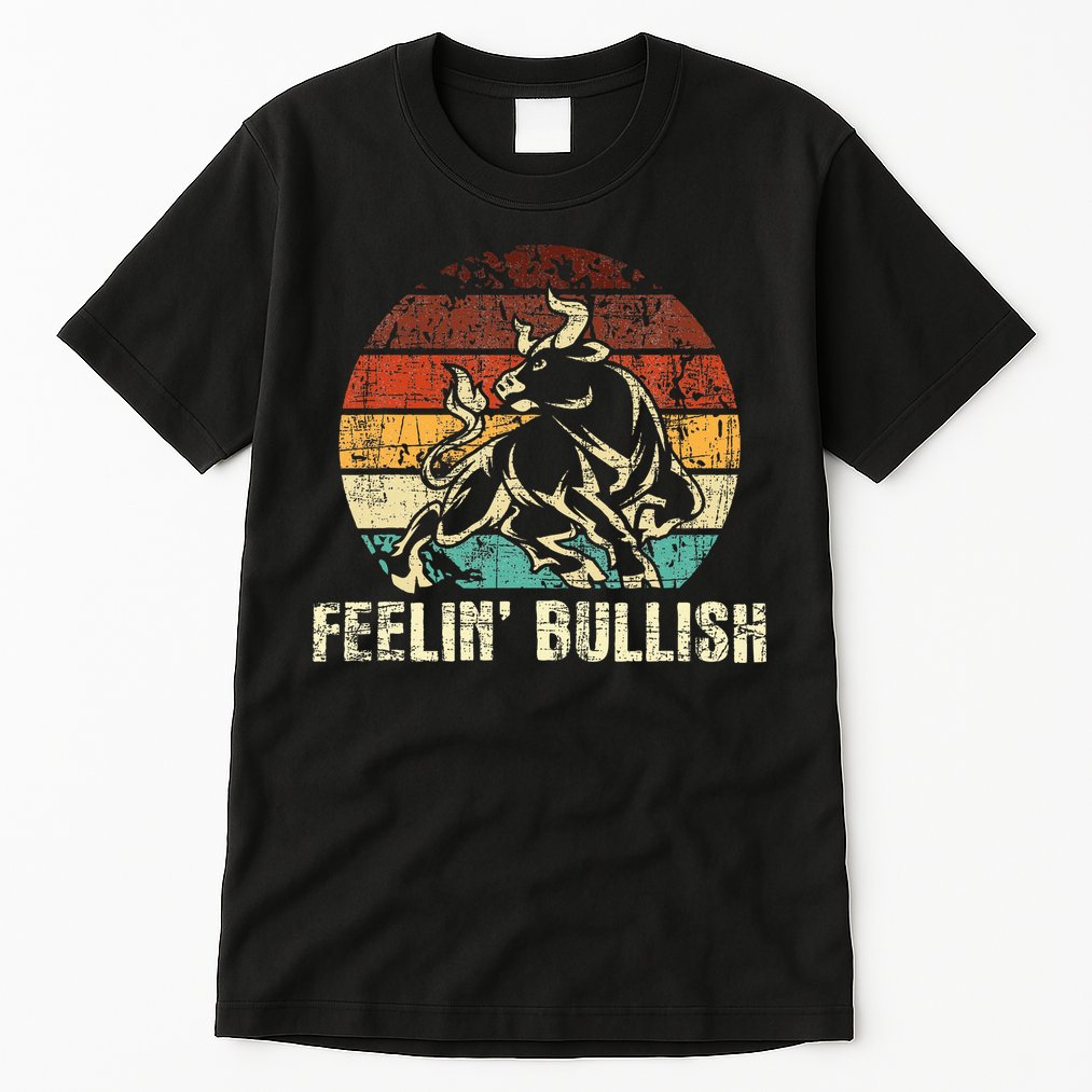 Feelin Bullish Stock Market Trading Day Trader Investor Tall T-Shirt