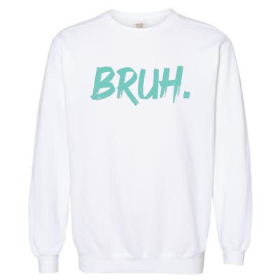 Funny Bruh Saying Meme Bro Mom Slang Garment-Dyed Sweatshirt