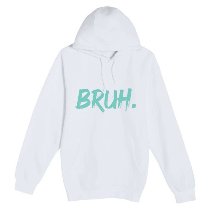 Funny Bruh Saying Meme Bro Mom Slang Premium Pullover Hoodie