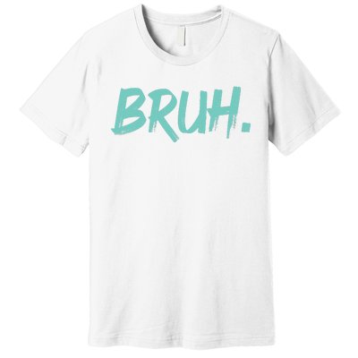 Funny Bruh Saying Meme Bro Mom Slang Premium T-Shirt