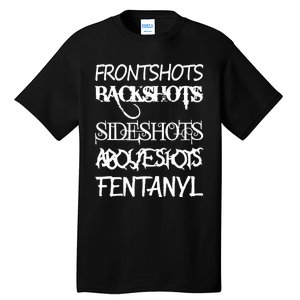 Frontshots Backshots Sideshots Aboveshots Fentanyl Tall T-Shirt