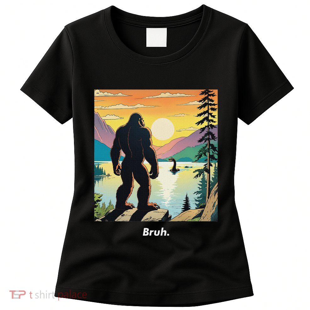 Funny Bigfoot Sasquatch Loch Ness Monster Bruh Womens T-Shirt
