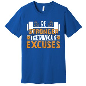 Fitness Be Stronger Than Your Excuses Unisex Tee Meaningful Gift Premium T-Shirt