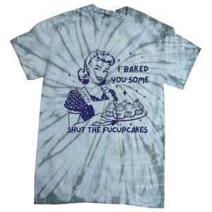 Funny Baking Sweatshirt I Baked You Some Shut The Fucupcakes Tie-Dye T-Shirt