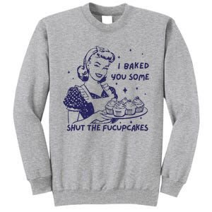 Funny Baking Sweatshirt I Baked You Some Shut The Fucupcakes Tall Sweatshirt