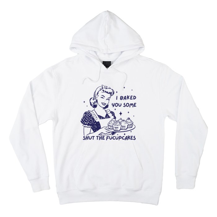 Funny Baking Sweatshirt I Baked You Some Shut The Fucupcakes Hoodie